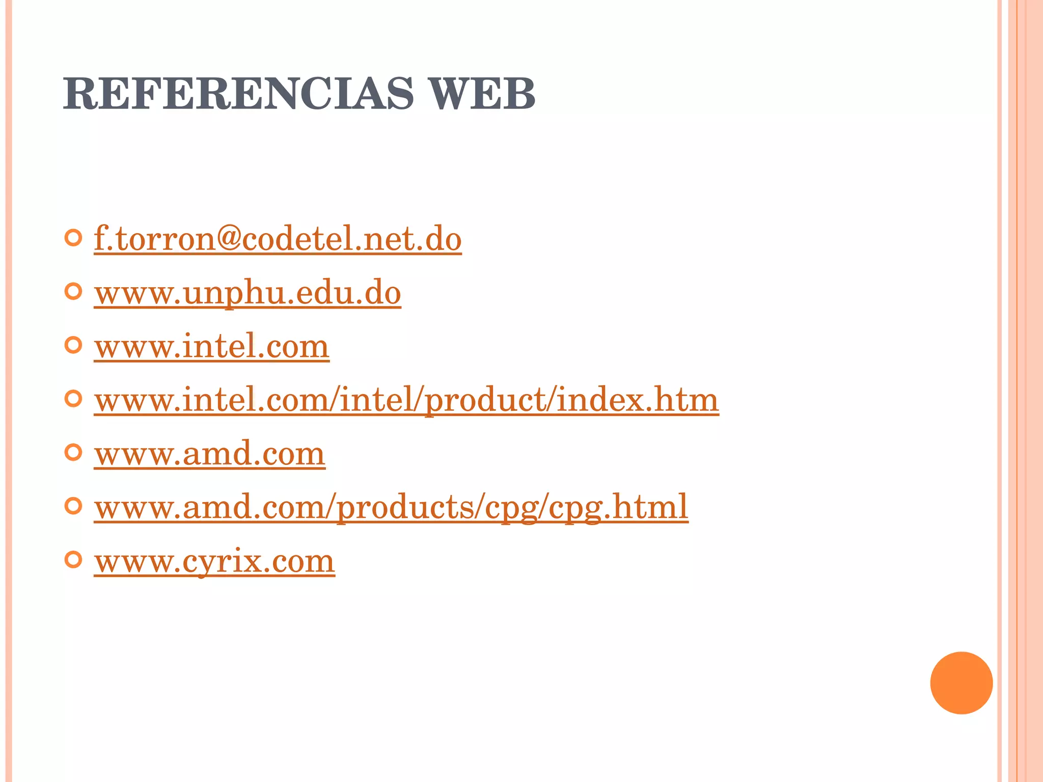 [email_address] www.unphu.edu.do www.intel.com www.intel.com/intel/product/index.htm www.amd.com www.amd.com/products/cpg/cpg.html www.cyrix.com REFERENCIAS WEB 