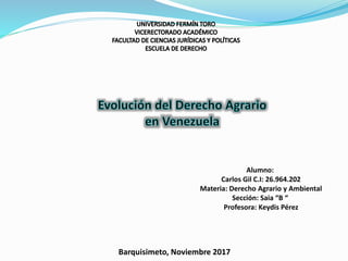 Alumno:
Carlos Gil C.I: 26.964.202
Materia: Derecho Agrario y Ambiental
Sección: Saia “B “
Profesora: Keydis Pérez
Barquisimeto, Noviembre 2017
 