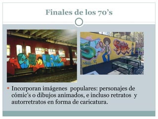 Finales de los 70’s Incorporan imágenes  populares: personajes de cómic’s o dibujos animados, e incluso retratos  y autorretratos en forma de caricatura.  