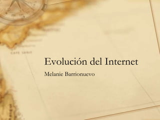 Evolución del Internet
Melanie Barrionuevo
 