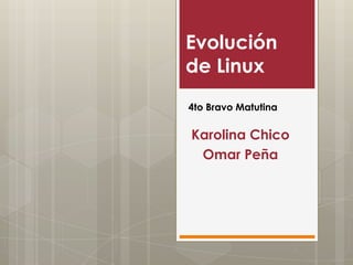 Evolución
de Linux
4to Bravo Matutina

Karolina Chico
 Omar Peña
 