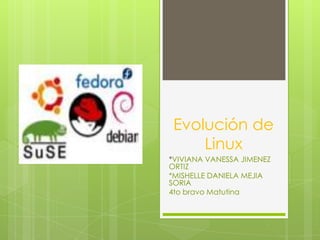 Evolución de
     Linux
*VIVIANA VANESSA JIMENEZ
ORTIZ
*MISHELLE DANIELA MEJIA
SORIA
4to bravo Matutina
 