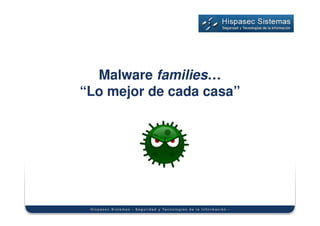 Malware families…
           families…
“Lo mejor de cada casa”
 