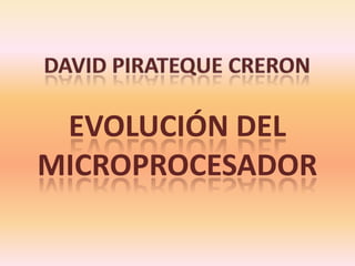 EVOLUCIÓN DEL
MICROPROCESADOR
 