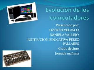 Presentado por:
LIZERTH VELASCO
DANIELA VALLEJO
INSTITUCION EDUCATIVA PEREZ
PALLARES
Grado decimo
Jornada mañana
 