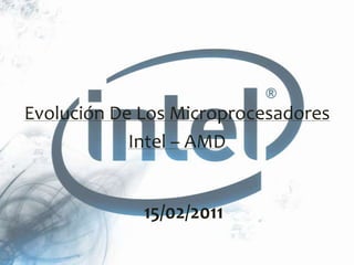 Evolución De Los Microprocesadores Intel – AMD15/02/2011