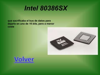 Intel 80386SX
que sacrificaba el bus de datos para
dejarlo en uno de 16 bits, pero a menor
coste
 