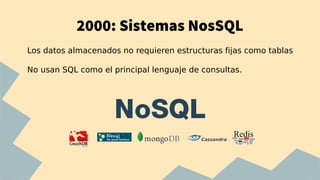 2000: Sistemas NosSQL
Los datos almacenados no requieren estructuras fijas como tablas
No usan SQL como el principal lenguaje de consultas.
 