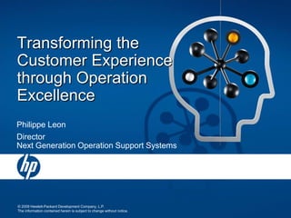 Transforming the Customer Experiencethrough Operation Excellence Philippe Leon DirectorNext Generation Operation Support Systems 