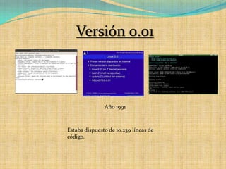 Versión 0.01Año 1991Estaba dispuesto de 10.239 líneas de código.