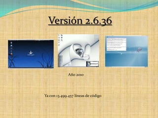 Versión 2.6.36Año 2010Ya con 13.499.457 líneas de código