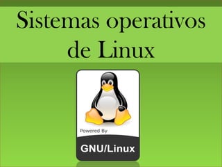 Sistemas operativos
de Linux
 
