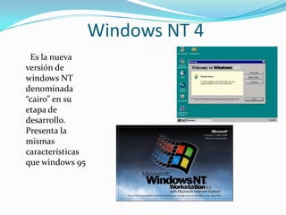 Windows NT 4
 Es la nueva
versión de
windows NT
denominada
“cairo” en su
etapa de
desarrollo.
Presenta la
mismas
características
que windows 95
 