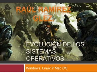 EVOLUCIÓN DE LOS 
SISTEMAS 
OPERATIVOS 
Windows, Linux Y Mac OS 
 