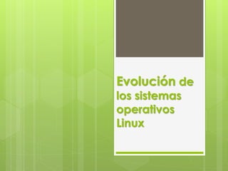 Evolución de
los sistemas
operativos
Linux
 