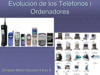Evolución de los Teléfonos i
           Ordenadores




Christian Martín Escobar 4 Eso A
 
