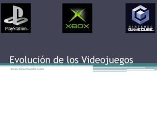 Evolución de los Videojuegos
Xavier Alexis Pesantes Avilés
 