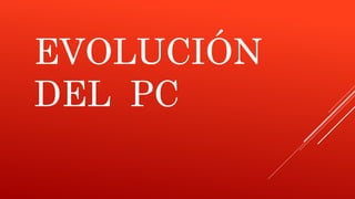 EVOLUCIÓN
DEL PC
 
