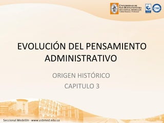 EVOLUCIÓN DEL PENSAMIENTO
ADMINISTRATIVO
ORIGEN HISTÓRICO
CAPITULO 3
 