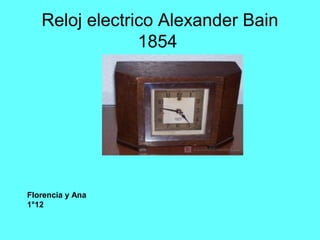 Reloj electrico Alexander Bain
1854
Florencia y Ana
1°12
 