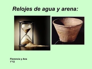 Relojes de agua y arena:
Florencia y Ana
1°12
 