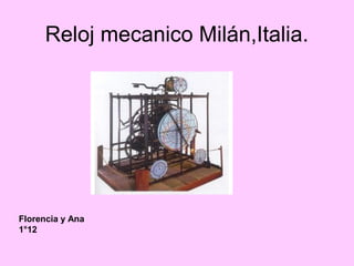 Reloj mecanico Milán,Italia.
Florencia y Ana
1°12
 
