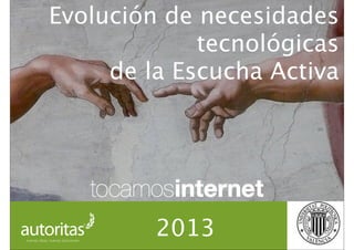 Evolución de necesidades
tecnológicas
de la Escucha Activa
2013
 