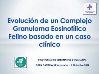 II CONGRESO DE VETERINARIOS DE CANARIAS
GRAN CANARIA 30 Noviembre – 1 Diciembre 2012
 