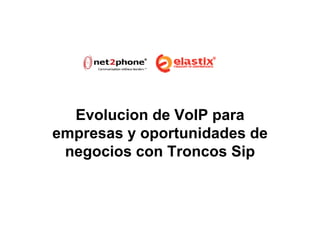 Evolucion de VoIP para
empresas y oportunidades de
  p         p
 negocios con Troncos Sip
 