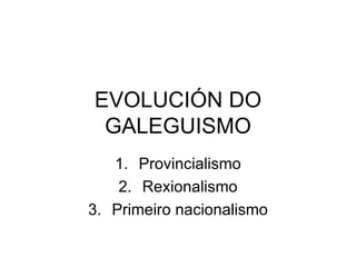 EVOLUCIÓN DO GALEGUISMO ,[object Object],[object Object],[object Object]