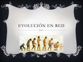 EVOLUCIÓN EN RED
 