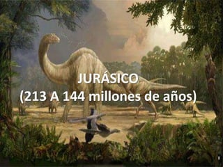 JURÁSICO
(213 A 144 millones de años)
 