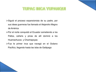 Este periodo corresponde a la dominación de Tahuantinsuyo que va de 1438-1532PACHACUTEC (1473 – 1471)Fue considerado el organizador y creador del imperio del Tahuantinsuyo