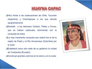 Logró la consolidación de su autoridad sobre los pueblos confederados en donde contó con ayuda de su hijo Túpac Inca Yupanqui 