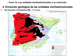 - Tema 1b. Las unidades morfoestructurales y su evolución - Era terciaria o Cenozoico (68 – 1,7 m.a.). 2. Evolución geológica de las unidades morfoestructurales SISTEMA CENTRAL SIERRA MORENA MACIZO GALAICO CORD. CANTÁBRICA 