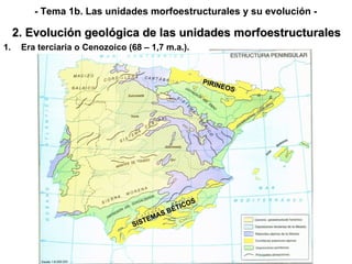 - Tema 1b. Las unidades morfoestructurales y su evolución - Era terciaria o Cenozoico (68 – 1,7 m.a.). 2. Evolución geológica de las unidades morfoestructurales PIRINEOS SISTEMAS BÉTICOS 
