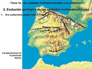 Era cuaternaria (desde hace 1,7 m.a.) 2. Evolución geológica de las unidades morfoestructurales - Tema 1b. Las unidades morfoestructurales y su evolución - Las glaciaciones en la península Ibérica 