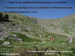 Tres vistas del Circo de San Miguel, en el Moncayo (S. Ibérico) Era cuaternaria (desde hace 1,7 m.a.) 2. Evolución geológica de las unidades morfoestructurales - Tema 1b. Las unidades morfoestructurales y su evolución - 
