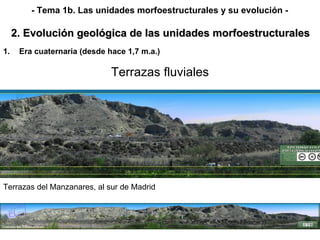 Era cuaternaria (desde hace 1,7 m.a.) 2. Evolución geológica de las unidades morfoestructurales - Tema 1b. Las unidades morfoestructurales y su evolución - Terrazas fluviales Terrazas del Manzanares, al sur de Madrid 