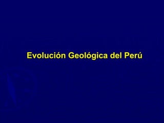 Evolución Geológica del Perú
 