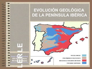 EVOLUCIÓN GEOLÓGICA
DE LA PENÍNSULA IBÉRICA
Isaac Buzo Sánchez
IES Extremadura
Montijo (Badajoz)
http://personales.ya.com/isaacbuzo
ELREL
 