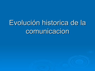 Evolución historica de la comunicacion 