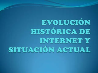 EVOLUCIÓN HISTÓRICA DE INTERNET Y SITUACIÓN ACTUAL 