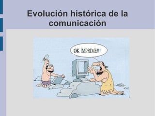Evolución histórica de la
comunicación
 