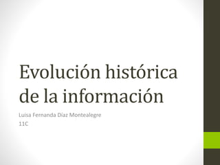 Evolución histórica
de la información
Luisa Fernanda Díaz Montealegre
11C
 