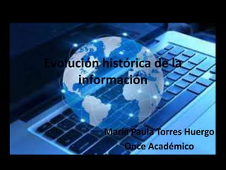 Evolución histórica de la 
información 
María Paula Torres Huergo 
Once Académico 
 
