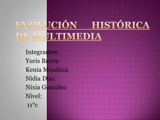 Integrantes:
Yuris Barría
Kenia Mendoza
Nidia Díaz
Nixia González
Nivel:
 11°c
 