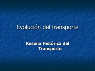 Evolución del transporte Reseña Histórica del Transporte   