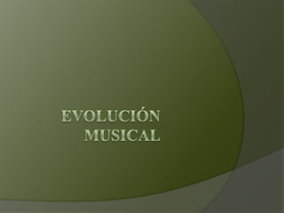 Evolución musical,[object Object]