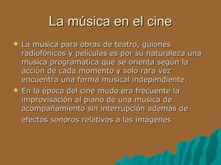 La música en el cine




La musica para obras de teatro, guiones
radiofónicos y películas es por su naturaleza una
musica programática que se orienta según la
acción de cada momento y solo rara vez
encuentra una forma musical independiente.
En la época del cine mudo era frecuente la
improvisación al piano de una musica de
acompañamiento sin interrupción además de
efectos sonoros relativos a las imágenes

 